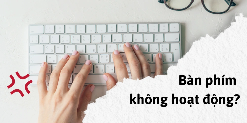 Bàn phím không hoạt động trên Win 10? Hướng dẫn cách sửa lỗi