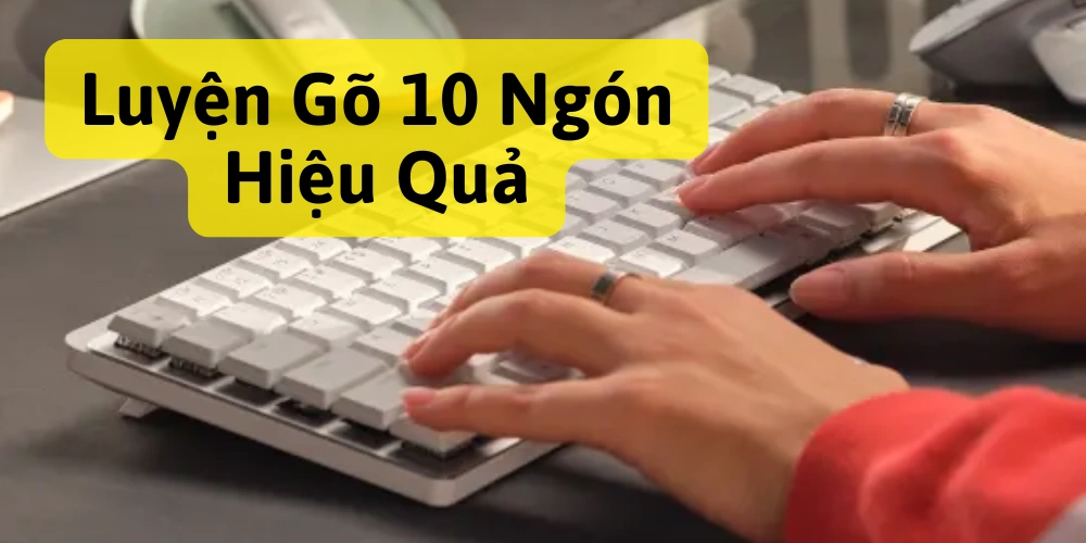 Luyện Gõ Phím 10 Ngón Hiệu Quả Và Nhanh Chóng