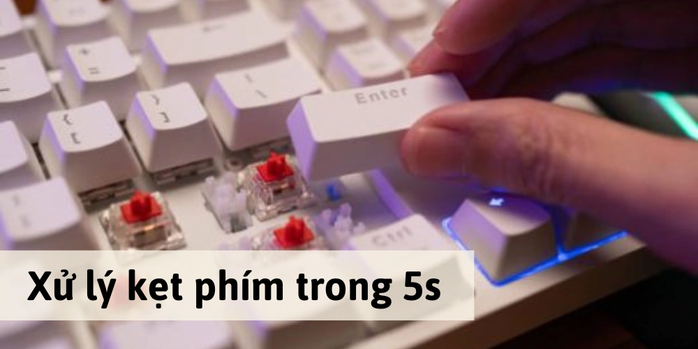 Cách xử lý bàn phím bị kẹt phím chỉ trong 5 phút